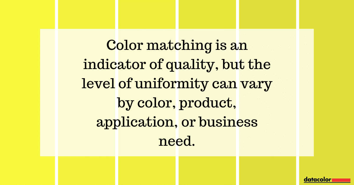 Graphic with text, “Color matching is an indicator of quality, but the level of uniformity can vary by color, product, application, or business need.”